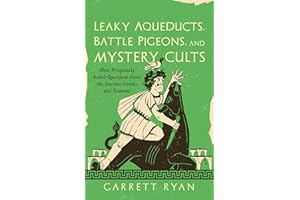 Leaky Aqueducts, Battle Pigeons, and Mystery Cults: More Frequently Asked Questions About the Ancient Greeks and Romans