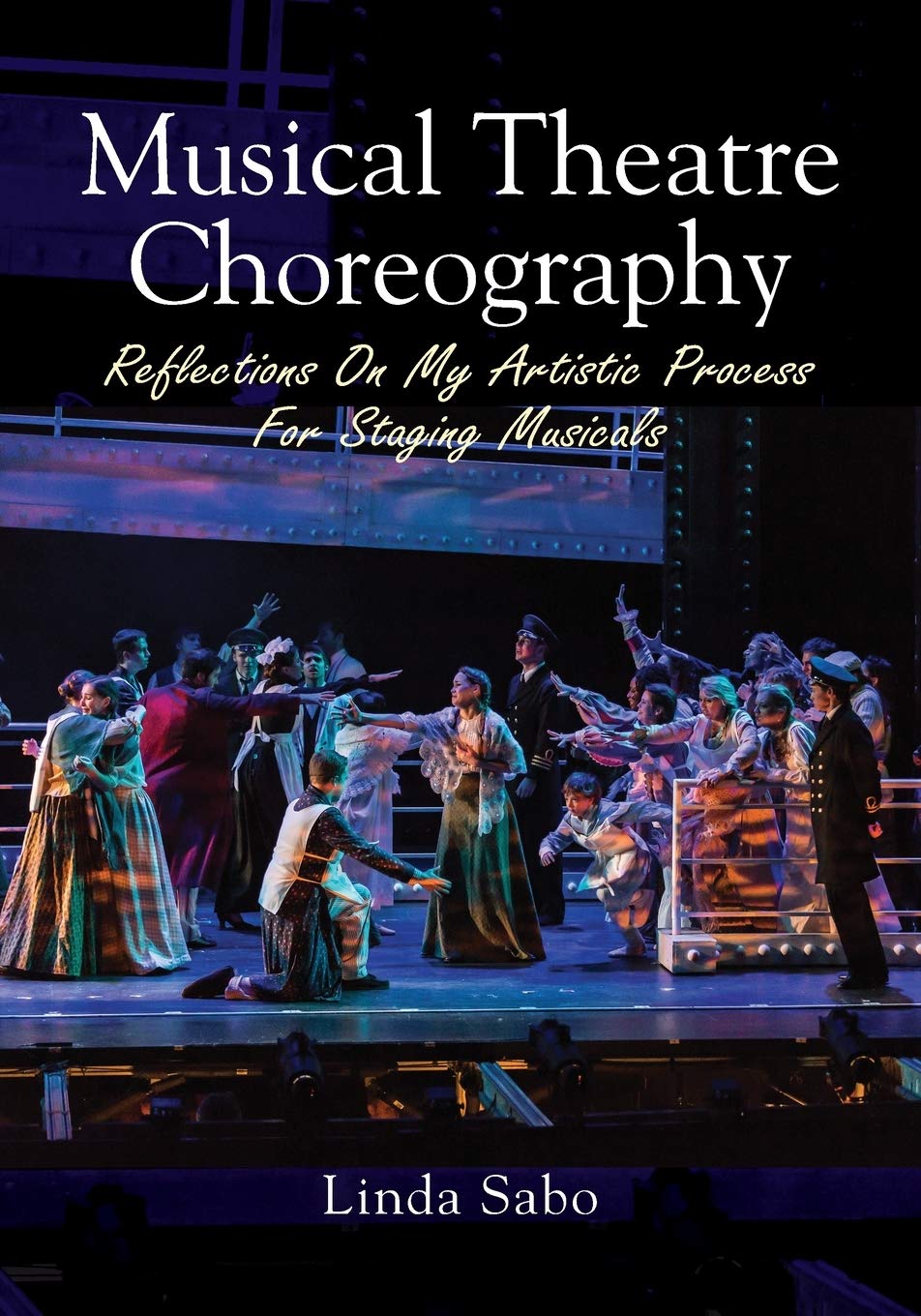 Musical Theatre Choreography Reflections Of My Artistic Process For Staging Musicals Sabo Linda 9780578221397 Amazon Com Books