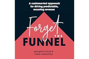 Forget the Funnel: A Customer-Led Approach for Driving Predictable, Recurring Revenue