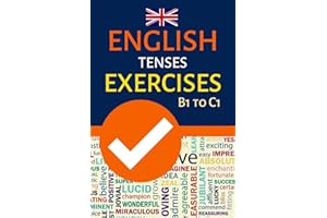ENGLISH TENSES EXERCISES B1 TO C1: INTERMEDIATE TO ADVANCED GRAMMAR PRACTICE; FCE, CAE, TEOFL, IELTS EXAM PREPARATION