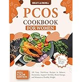 PCOS Cookbook for Women: 100 Easy, Nutritious Recipes to Balance Hormones, Support Fertility, Boost Energy, and Maintain a Healthy Weight