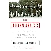 The Internationalists: How a Radical Plan to Outlaw War Remade the World