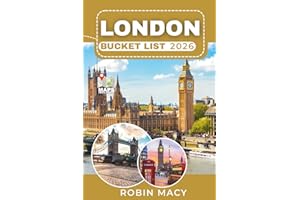 LONDON BUCKET LIST 2026: Explore Seasonal Tips and Curated Itineraries with Royal Landmarks, Iconic Museums, River Walks, Local Neighborhoods, Pubs, and Wonderful Experiences