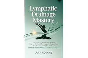 Lymphatic Drainage Mastery: The Complete At-Home Manual Step-by-Step MLD Techniques to Reduce Swelling, Boost Immunity & Deto