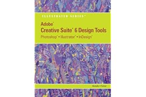 Adobe CS6 Design Tools: Photoshop, Illustrator, and InDesign Illustrated with Online Creative Cloud Updates (Adobe CS6 by Course Technology)