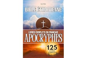 La Bible Éthiopienne Complète en Français 125 Livres (Annotés): Présentant les Écrits Canoniques et Tous les Apocryphes Perdu