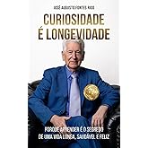 Curiosidade é Longevidade: Porque aprender é o segredo de uma vida longa, saudável e feliz
