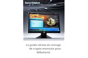 Le guide ultime du minage de crypto-monnaie pour débutants en 205 pages (French Edition)