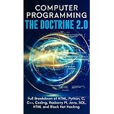 Computer Programming The Doctrine 2.0: Full Breakdown of HTML, Python, C, C++, Coding Raspberry PI, Java, SQL, HTML and Black Hat Hacking.