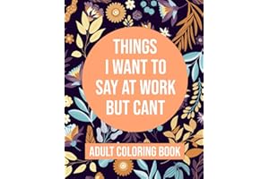 Things I Want To Say At Work But Cant Coloring Book: Adult Coloring Book With Funny Swear Words For Stress Relief - Sarcastic Gag Gift For Friends , Coworkers And Family .