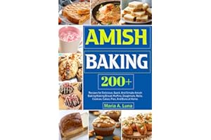 Amish Baking: 200+ Recipes for Delicious, Quick, And Simple Amish Baking Making Bread, Muffins, Doughnuts, Rolls, Cookies, Cakes, Pies, And Buns at Home.