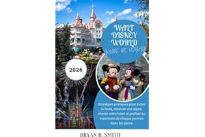 WALT DISNEY WORLD GUIDE DE VOYAGE 2026: Stratégies pratiques pour éviter la foule, réserver vos repas, choisir votre hôtel et
