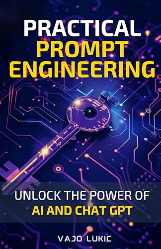 Practical Prompt Engineering: A Step-by-Step Guide to Using AI Language ...