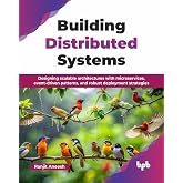 Building Distributed Systems: Designing scalable architectures with microservices, event-driven patterns, and robust deployment strategies (English Edition)