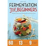 Fermentation for Beginners: The Step-by-Step Guide to Fermentation and Probiotic Foods