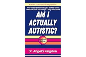 Am I Actually Autistic?: Your Guide to Processing the Identity Shock of a Late Autism Discover & Living Unmasked