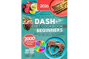 The Ultimate DASH Diet Cookbook for Beginners: 2000 Days of Low-Sodium, Heart-Healthy Recipes. Easy 30-Day Meal Plan to Lower
