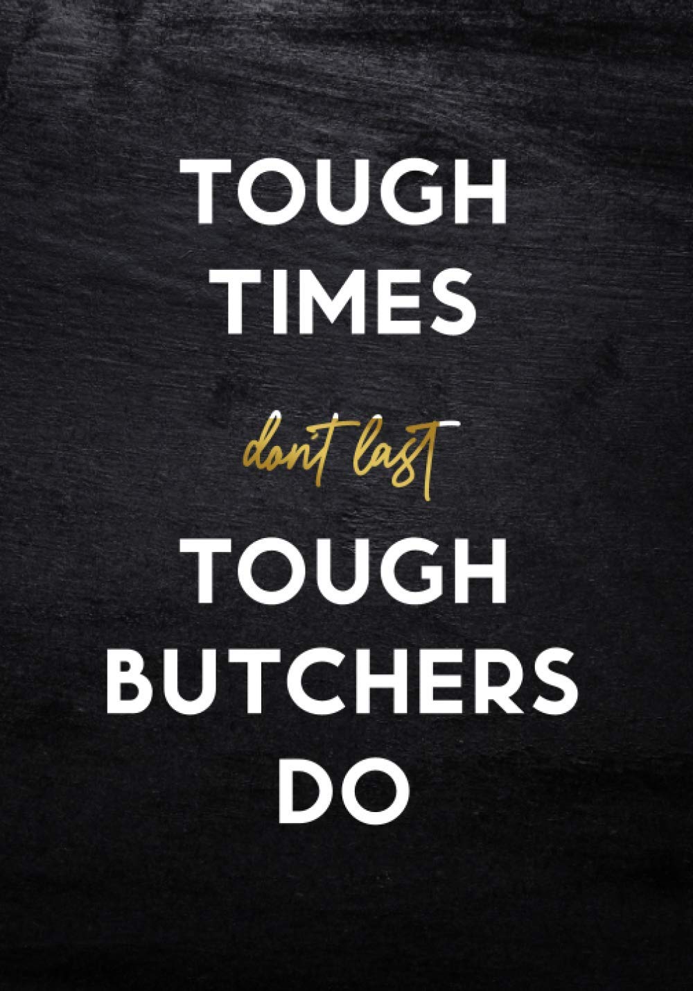 Tough Times Don T Last Tough Butchers Do Motivational Professionals Appreciation Gifts Team Office Staff Coworkers Inspirational Quotes Journal Notebook Office Appreciation Gifts Pres 26 Wright Amazon Com Books