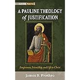 A Pauline Theology of Justification: Forgiveness, Friendship, and Life in Christ (Lectio Sacra)