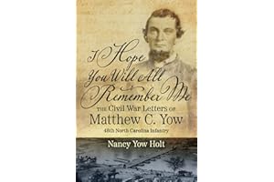 I Hope You Will All Remember Me: The Civil War Letters of Matthew C. Yow 48th North Carolina Infantry