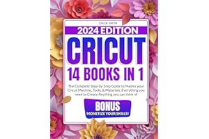Cricut 2024: [14 In 1] The Complete Step-by-Step Guide to Master your Cricut Machine, Tools, & Materials. Everything you need
