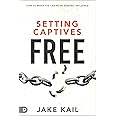 Setting Captives Free: How to Break the Chains of Demonic Influence