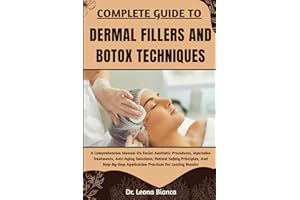 COMPLETE GUIDE TO DERMAL FILLERS AND BOTOX TECHNIQUES: A Comprehensive Manual On Facial Aesthetic Procedures, Injectable Trea