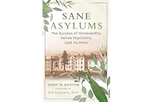 Sane Asylums: The Success of Homeopathy before Psychiatry Lost Its Mind