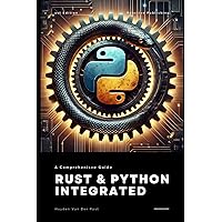 Rust & Python Integrated: Harnessing the Power of Systems and Scripting for High-Performance Development: A Comprehensive Guide 2025