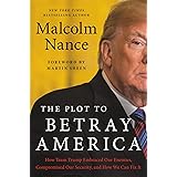 The Plot to Betray America: How Team Trump Embraced Our Enemies, Compromised Our Security, and How We Can Fix It