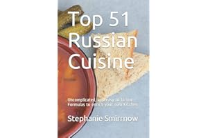 Top 51 Russian Cuisine: Uncomplicated, and easy to follow. Formulas to enrich your own Kitchen