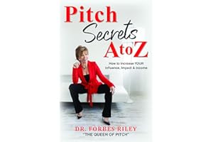 Pitch Secrets A to Z: How to Increase Your Influence, Impact, & Income