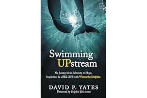 Swimming UPstream: My Journey from Adversity to Hope, Inspiration and a BIG LIFE with Winter the Dolphin