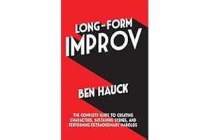 Long-Form Improv: The Complete Guide to Creating Characters, Sustaining Scenes, and Performing Extraordinary Harolds
