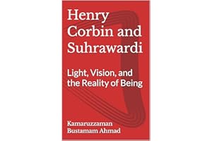 Henry Corbin and Suhrawardi: Light, Vision, and the Reality of Being (Henry Corbin Studies Book 9)