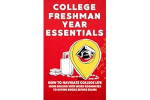 College Freshman Year Essentials: How to Navigate College Life, from Dealing with Weird Roommates to Buying Books Before Exams