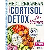 Mediterranean Cortisol Detox Diet for Women: Lower Your Cortisol, Sleep Deeper, and Lose Stubborn Belly Fat Naturally with Under-30-Minute, Science-Backed Recipes & a 28-Day Reset Plan Done for You