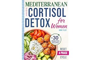 Mediterranean Cortisol Detox Diet for Women: Lower Your Cortisol, Sleep Deeper, and Lose Stubborn Belly Fat Naturally with Under-30-Minute, Science-Backed Recipes & a 28-Day Reset Plan Done for You
