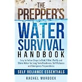 The Prepper's Water Survival Handbook: Easy to Follow Steps to Find, Filter, Purify and Store Water for Long Term Readiness, Self Reliance and Emergency Preparedness (Self Reliance Essentials)