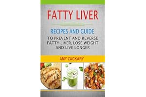 Fatty Liver: Recipes And Guide To Prevent And Reverse Fatty Liver, Lose Weight And Live Longer