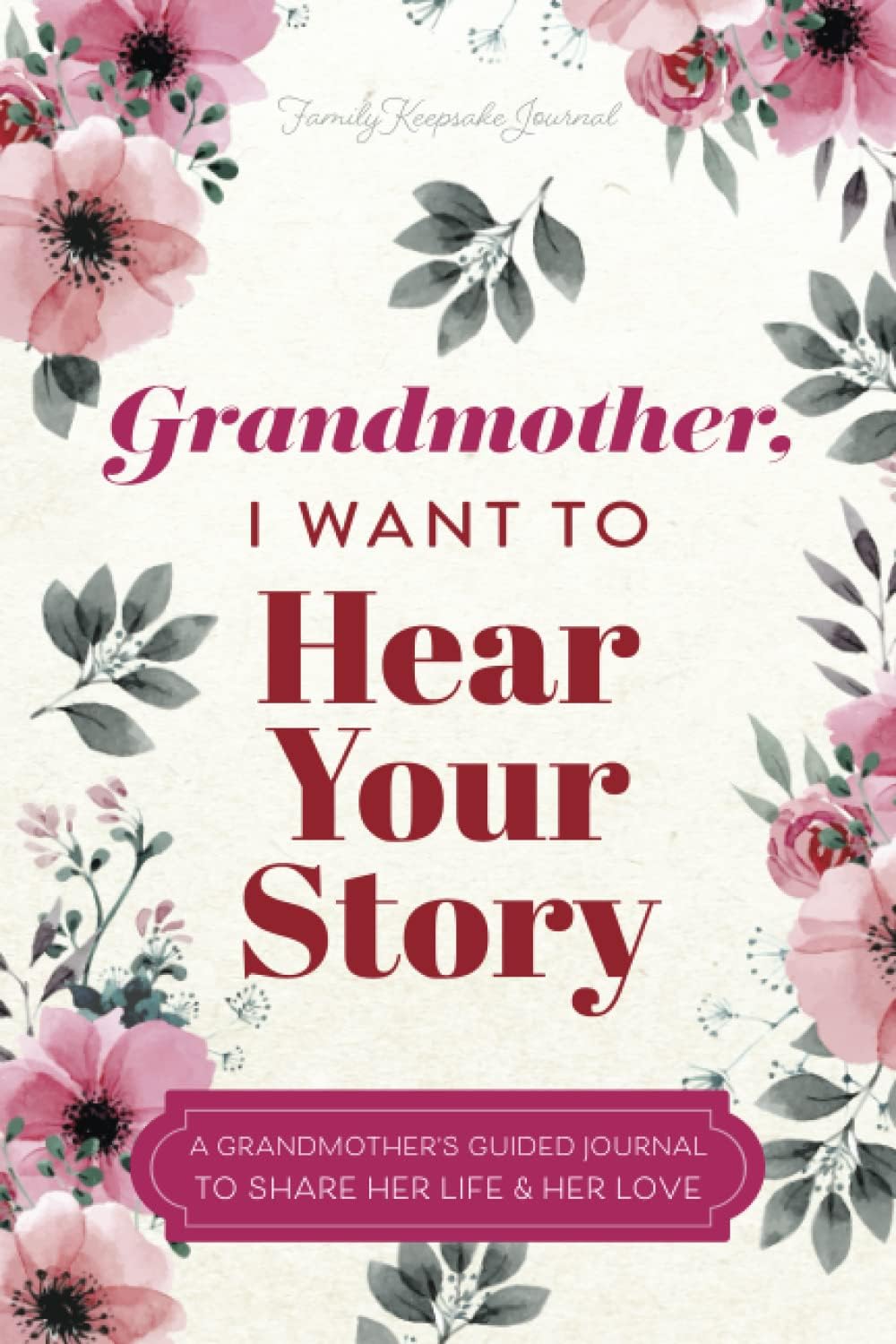 Genealogy - Grandmother, I Want to Hear Your Story: A Grandmother's Guided Journal to Share Her Life and Her Love (Hear Your Story Books)