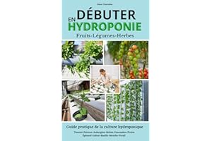 Débuter en hydroponie: Guide étape par étape de la culture hydroponique et de ses différents systèmes. Fruits, légumes et fin