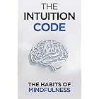 The Intuition Code: The Habits of Mindfulness (Self Help Success Book 5)