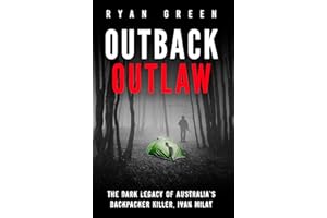 Outback Outlaw: The Dark Legacy of Australia’s Backpacker Killer, Ivan Milat (True Crime)