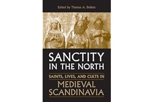 Sanctity in the North: Saints, Lives, and Cults in Medieval Scandinavia
