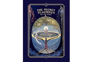 The Secret Teachings of All Ages: An Encyclopedic Outline of Masonic, Hermetic, Qabbalistic and Rosicrucian Symbolical Philos