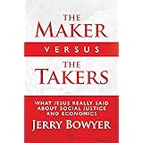 The Maker Versus the Takers: What Jesus Really Said About Social Justice and Economics