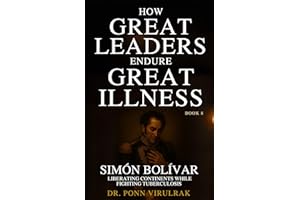 How Great Leaders Endure Great Illness Book 8: Simón Bolívar (How Great Leaders Endure Great Illness Series)