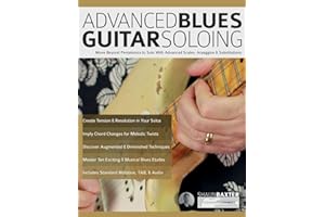 Advanced Blues Guitar Soloing: Move Beyond Pentatonics to Solo with Advanced Scales, Arpeggios & Substitutions (Learn How to Play Blues Guitar)