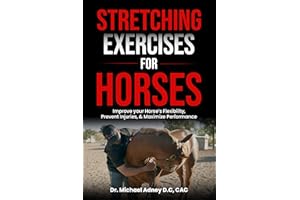 Stretching Exercises for Horses: Improve Your Horse's Flexibility, Prevent Injuries, & Maximize Performance